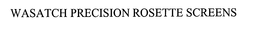 WASATCH PRECISION ROSETTE SCREENS trademark