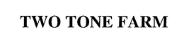 TWO TONE FARM trademark