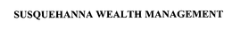 SUSQUEHANNA WEALTH MANAGEMENT trademark