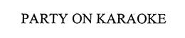 PARTY ON KARAOKE trademark