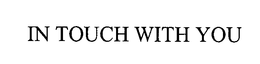 IN TOUCH WITH YOU trademark