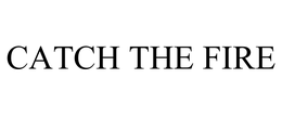 CATCH THE FIRE trademark