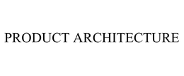 PRODUCT ARCHITECTURE trademark