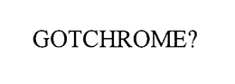 GOTCHROME? trademark