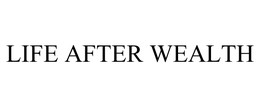 LIFE AFTER WEALTH trademark