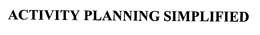 ACTIVITY PLANNING SIMPLIFIED trademark