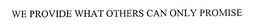 WE PROVIDE WHAT OTHERS CAN ONLY PROMISE trademark