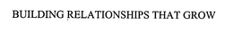 BUILDING RELATIONSHIPS THAT GROW trademark