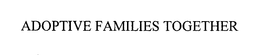 ADOPTIVE FAMILIES TOGETHER trademark