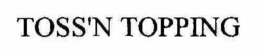 TOSS'N TOPPING trademark