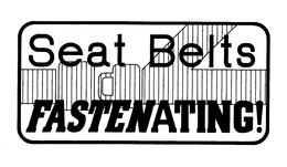 SEAT BELTS FASTENATING! trademark