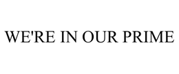 WE'RE IN OUR PRIME trademark