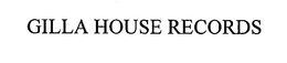 GILLA HOUSE RECORDS trademark