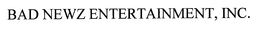 BAD NEWZ ENTERTAINMENT, INC. trademark