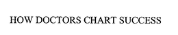 HOW DOCTORS CHART SUCCESS trademark