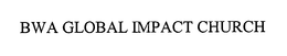 BWA GLOBAL IMPACT CHURCH trademark