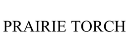 PRAIRIE TORCH trademark