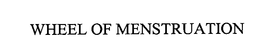 WHEEL OF MENSTRUATION trademark