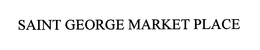 SAINT GEORGE MARKET PLACE trademark