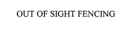 OUT OF SIGHT FENCING trademark