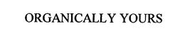 ORGANICALLY YOURS trademark