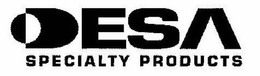 DESA SPECIALTY PRODUCTS trademark