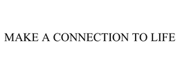 MAKE A CONNECTION TO LIFE trademark