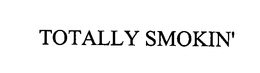 TOTALLY SMOKIN' trademark
