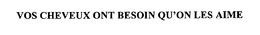 VOS CHEVEUX ONT BESOIN QU'ON LES AIME trademark