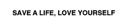 SAVE A LIFE, LOVE YOURSELF trademark