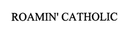 ROAMIN' CATHOLIC trademark