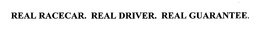 REAL RACECAR. REAL DRIVER. REAL GUARANTEE. trademark