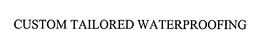 CUSTOM TAILORED WATERPROOFING trademark