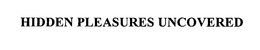 HIDDEN PLEASURES UNCOVERED trademark
