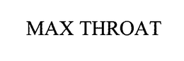 MAX THROAT trademark