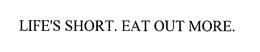 LIFE'S SHORT. EAT OUT MORE. trademark