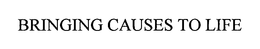 BRINGING CAUSES TO LIFE trademark