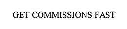 GET COMMISSIONS FAST trademark