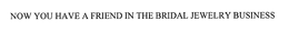 NOW YOU HAVE A FRIEND IN THE BRIDAL JEWELRY BUSINESS trademark