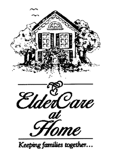 ELDERCARE AT HOME KEEPING FAMILIES TOGETHER... trademark