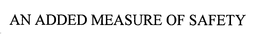 AN ADDED MEASURE OF SAFETY trademark