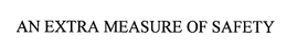 AN EXTRA MEASURE OF SAFETY trademark