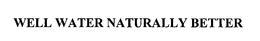 WELL WATER- NATURALLY BETTER trademark