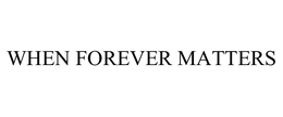 WHEN FOREVER MATTERS trademark