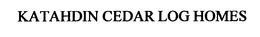 KATAHDIN CEDAR LOG HOMES trademark