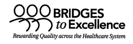 BRIDGES TO EXCELLENCE REWARDING QUALITY ACROSS THE HEALTHCARE SYSTEM trademark