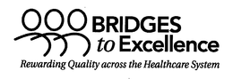 BRIDGES TO EXCELLENCE REWARDING QUALITY ACROSS THE HEALTHCARE SYSTEM trademark
