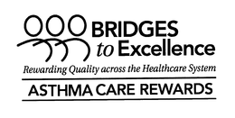 BRIDGES TO EXCELLENCE ASTHMA CARE REWARDS REWARDING QUALITY ACROSS THE HEALTHCARE SYSTEM trademark