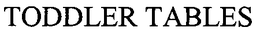 TODDLER TABLES trademark