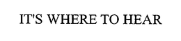 IT'S WHERE TO HEAR trademark